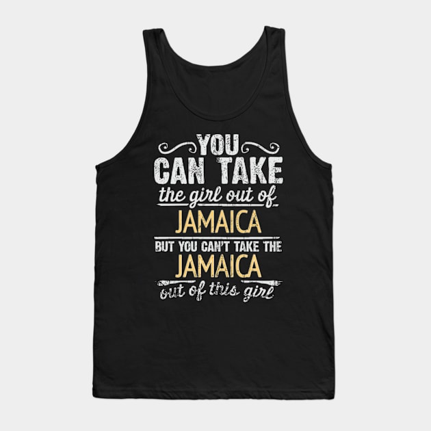 You Can Take The Girl Out Of Jamaica But You Cant Take The Jamaica Out Of The Girl Design - Gift for Jamaican With Jamaica Roots Tank Top by Country Flags